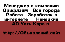 Менеджер в компанию Орифлэйм - Все города Работа » Заработок в интернете   . Ненецкий АО,Усть-Кара п.